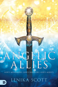 Title: Angelic Allies: God's Messengers, God's Warriors, God's Agents, Author: Lenika Scott