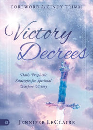 Title: Victory Decrees: Daily Prophetic Strategies for Spiritual Warfare Victory, Author: Jennifer LeClaire