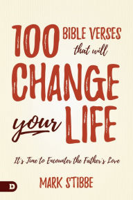 Title: 100 Bible Verses That Will Change Your Life: It's Time to Encounter the Father's Love, Author: Mark Stibbe