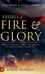 Title: Vessels of Fire and Glory: Breaking Demonic Spells Over America to Release a Great Awakening, Author: Mario Murillo