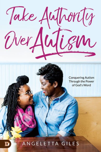 Take Authority Over Autism: Conquering Autism Through the Power of God's Word