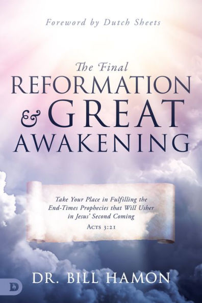 The Final Reformation and Great Awakening: Take Your Place in Fulfilling the End-Times Prophecies that Will Usher in Jesus' Second Coming
