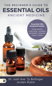 Title: The Beginner's Guide to Essential Oils: Ancient Medicine, Author: Josh Axe