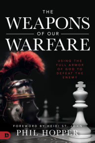 Google books free downloads ebooks The Weapons of Our Warfare: Using the Full Armor of God to Defeat the Enemy by Phil Hopper, Heidi St. John (English Edition)