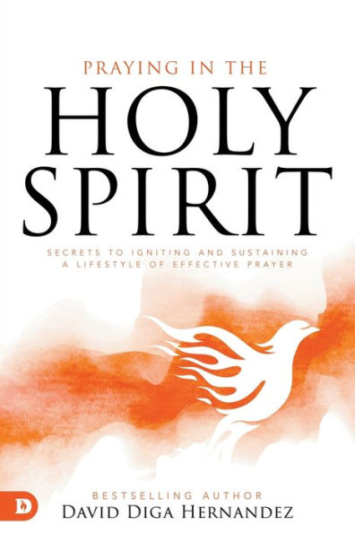 Praying the Holy Spirit: Secrets to Igniting and Sustaining a Lifestyle of Effective Prayer