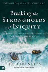 Free guest book download Breaking the Strongholds of Iniquity: A New Testament Guide to Cleansing Your Generational Bloodline 9780768452655 by Bill Dennington, Robert Henderson, Kenneth Copeland ePub MOBI in English