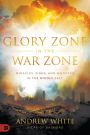 Glory Zone in the War Zone: Miracles, Signs, and Wonders in the Middle East