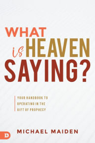 Title: What is Heaven Saying?: Your Handbook to Operating in the Gift of Prophecy, Author: Michael Maiden