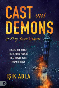 Title: Cast Out Demons and Slay Your Giants: Disarm and Defeat the Demonic Powers that Hinder Your Breakthrough, Author: ISik Abla