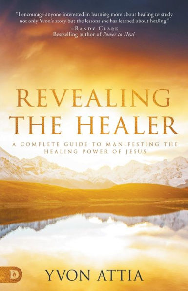 Revealing the Healer: A Complete Guide to Manifesting the Healing Power of Jesus