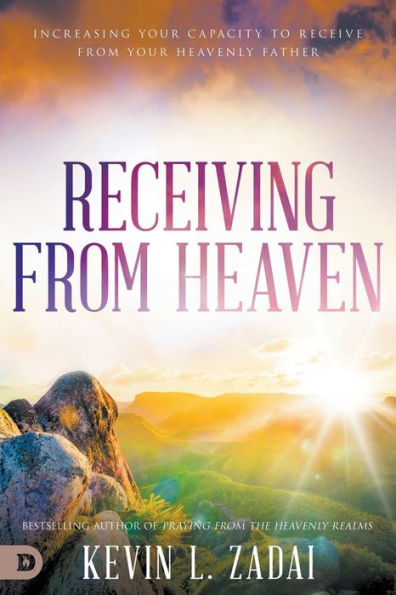 Receiving from Heaven: Increasing Your Capacity to Receive Heavenly Father