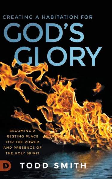 Creating a Habitation for God's Glory: Becoming Resting Place the Power and Presence of Holy Spirit