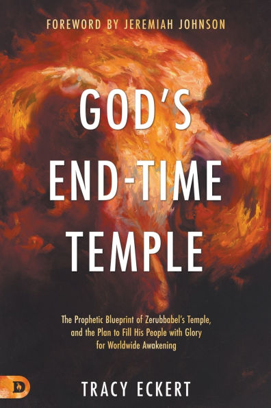 God's End-Time Temple: the Prophetic Blueprint of Zerubbabel's Temple, and Plan to Fill His people With Glory for Worldwide Awakening