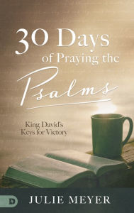 Title: 30 Days of Praying the Psalms: King David's Keys for Victory, Author: Julie Meyer