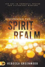 Discerning the Spirit Realm: The Key to Powerful Prayer and Victorious Warfare