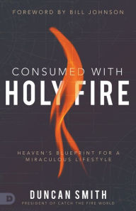 English book download for free Consumed with Holy Fire: Heaven's Blueprint for a Miraculous Lifestyle English version 9780768455854