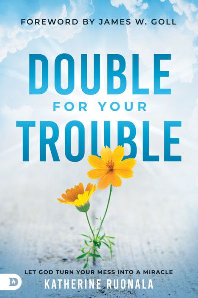 Double for Your Trouble: Let God Turn Mess Into a Miracle