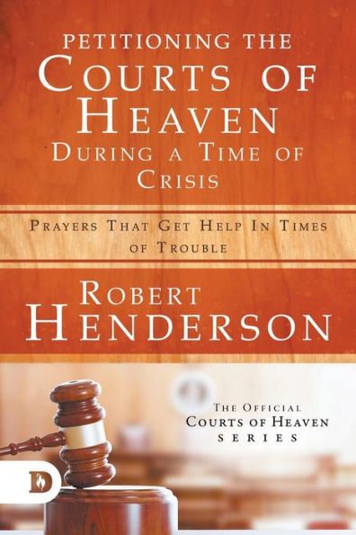 Petitioning the Courts of Heaven During Times Crisis: Prayers That Get Help Trouble
