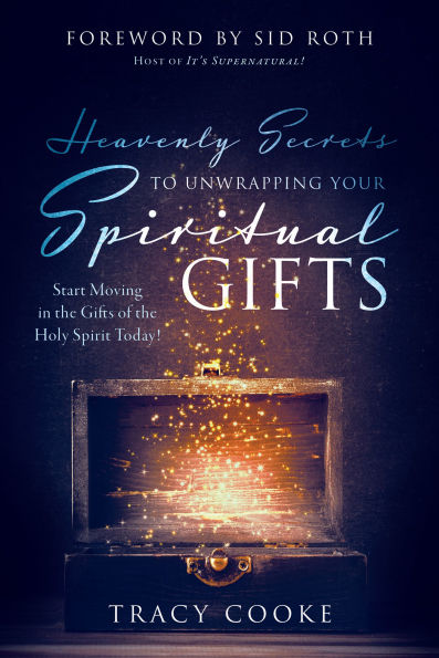 Heavenly Secrets to Unwrapping Your Spiritual Gifts: Start Moving the Gifts of Holy Spirit Today!