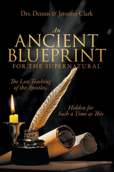 An Ancient Blueprint for the Supernatural: Lost Teachings of Apostles, Hidden Such a Time as This