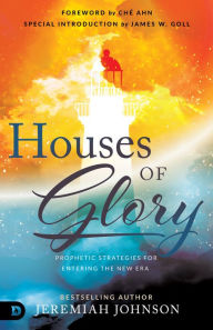 Title: Houses of Glory: Prophetic Strategies for Entering the New Era, Author: Jeremiah Johnson