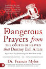 Dangerous Prayers from the Courts of Heaven that Destroy Evil Altars: Establishing the Legal Framework for Closing Demonic Entryways and Breaking Generational Chains of Darkness