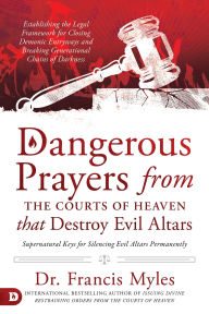 Free ebooks for kindle fire download Dangerous Prayers from the Courts of Heaven that Destroy Evil Altars: Establishing the Legal Framework for Closing Demonic Entryways and Breaking Generational Chains of Darkness by  in English 9780768457599 