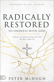 Title: Radically Restored to Oneness with God: Embrace the Relationship with God You Were Made For, Author: Peter McHugh