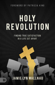 Title: Holy Revolution: Finding True Satisfaction in a Life Set Apart, Author: Jamie Lyn Wallnau