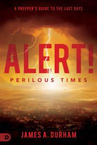 Title: Alert! Perilous Times: A Prepper's Guide to the Last Days, Author: James A. Durham