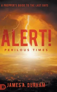 Title: Alert! Perilous Times: A Prepper's Guide to the Last Days, Author: James A. Durham