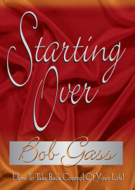 Title: Starting Over: How To Take Control Of Your Life, Author: Bob Gass