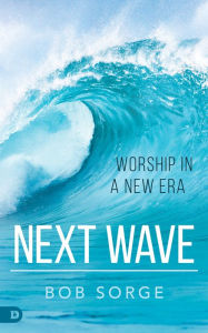 Title: Next Wave: Worship in a New Era, Author: Bob Sorge