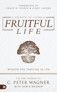 Title: 6 Secrets to Living a Fruitful Life: Wisdom for Thriving in Life, Author: C. Peter Wagner