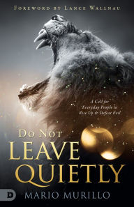 Title: Do Not Leave Quietly: A Call for Everyday People to Rise Up and Defeat Evil, Author: Mario Murillo