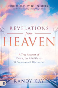 Title: Revelations from Heaven: A True Account of Death, the Afterlife, and 31 Supernatural Discoveries, Author: Randy Kay