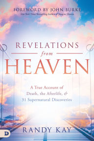 Audio textbook downloads Revelations from Heaven: A True Account of Death, the Afterlife, and 31 Supernatural Discoveries by Randy Kay, John Burke 9780768459388 