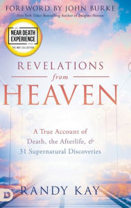 Title: Revelations from Heaven: A True Account of Death, the Afterlife, and 31 Supernatural Discoveries, Author: Randy Kay