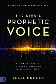 Amazon download books The King's Prophetic Voice: Hearing God Speak Through Symbolism and Supernatural Signs PDB ePub RTF 9780768460384 (English literature)