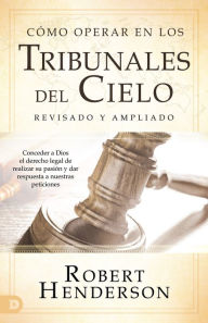 Free book download ipad Cómo operar en los Tribunales del Cielo (revisado y ampliado) (Spanish Edition): Conceder a Dios el derecho legal de realizar su pasión y dar respuesta a nuestras peticiones English version by Robert Henderson