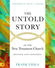 Title: The Untold Story of the New Testament Church [Revised and Expanded], Author: Frank Viola