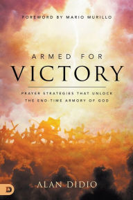 Free textbooks download Armed for Victory: Prayer Strategies That Unlock the End-Time Armory of God 9780768461688 English version PDF FB2 PDB by Alan DiDio, Mario Murillo