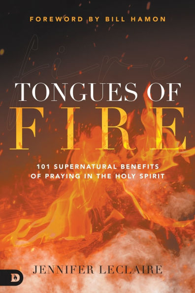 Tongues of Fire: 101 Supernatural Benefits Praying the Holy Spirit