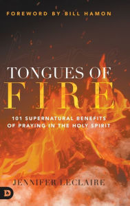 Title: Tongues of Fire: 101 Supernatural Benefits of Praying in the Holy Spirit, Author: Jennifer LeClaire