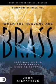 Title: When the Heavens are Brass: Practical Keys to Experiencing Genuine Revival, Author: John Kilpatrick