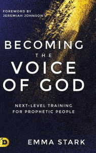 Title: Becoming the Voice of God: Next-Level Training for Prophetic People, Author: Emma Stark