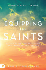 Books to download to ipad free Equipping the Saints: Raising Up Everyday Revivalists Who Sustain the Move of God by Paul Kummer, Susan Kummer, Bill Johnson, Paul Kummer, Susan Kummer, Bill Johnson English version 9780768462982