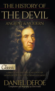 Title: The History of the Devil, Ancient & Modern: A Biblical and Historical Account of Satan's Devices, Fall, and Eternal Judgment, Author: Daniel Defoe