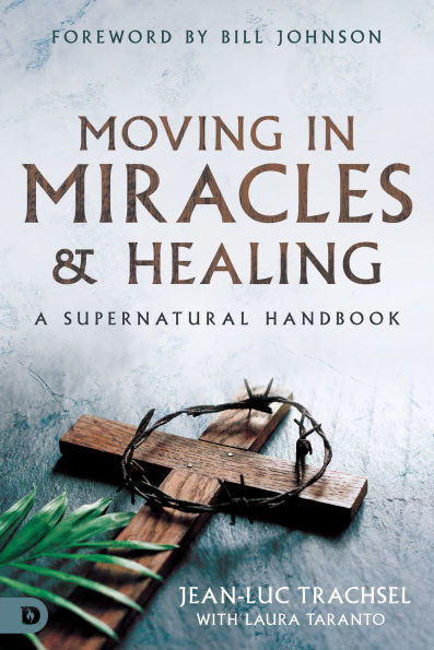 Moving Miracles and Healing: Essential Foundations that Ignite Lifestyles of Supernatural Power