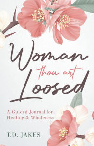 Title: Woman Thou Art Loosed: A Guided Journal for Healing & Wholeness, Author: T. D. Jakes